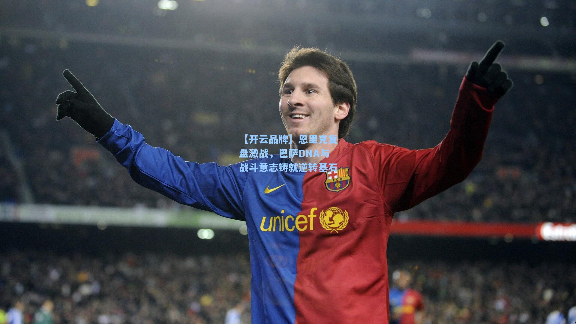 恩里克复盘激战，巴萨DNA与战斗意志铸就逆转基石