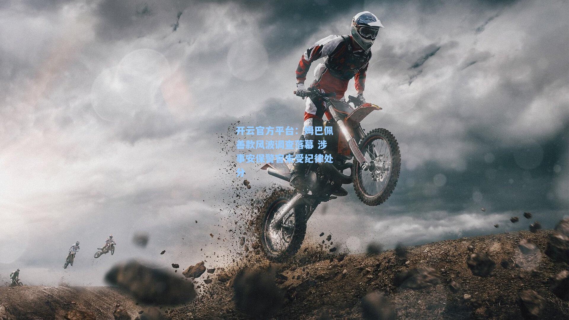 开云官方平台：姆巴佩善款风波调查落幕 涉事安保警官未受纪律处分