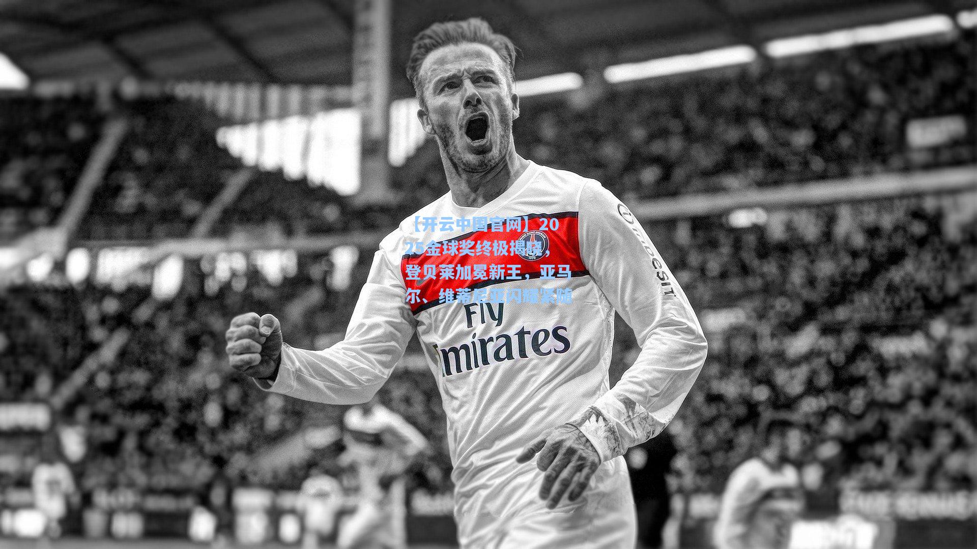 【开云中国官网】2025金球奖终极揭晓，登贝莱加冕新王，亚马尔、维蒂尼亚闪耀紧随