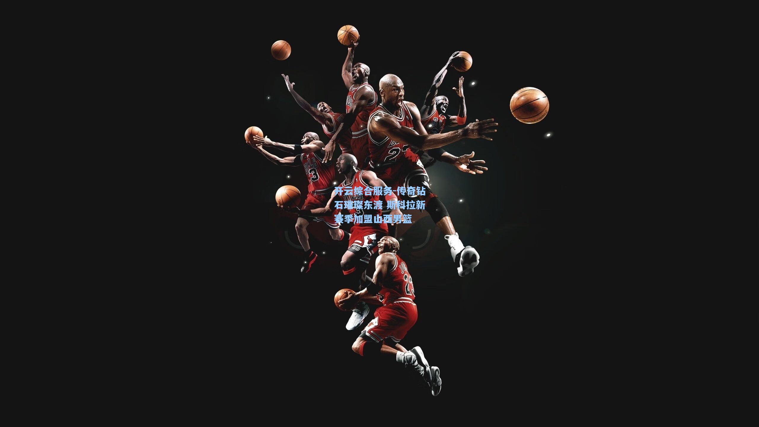 开云综合服务-传奇钻石璀璨东渡 斯科拉新赛季加盟山西男篮