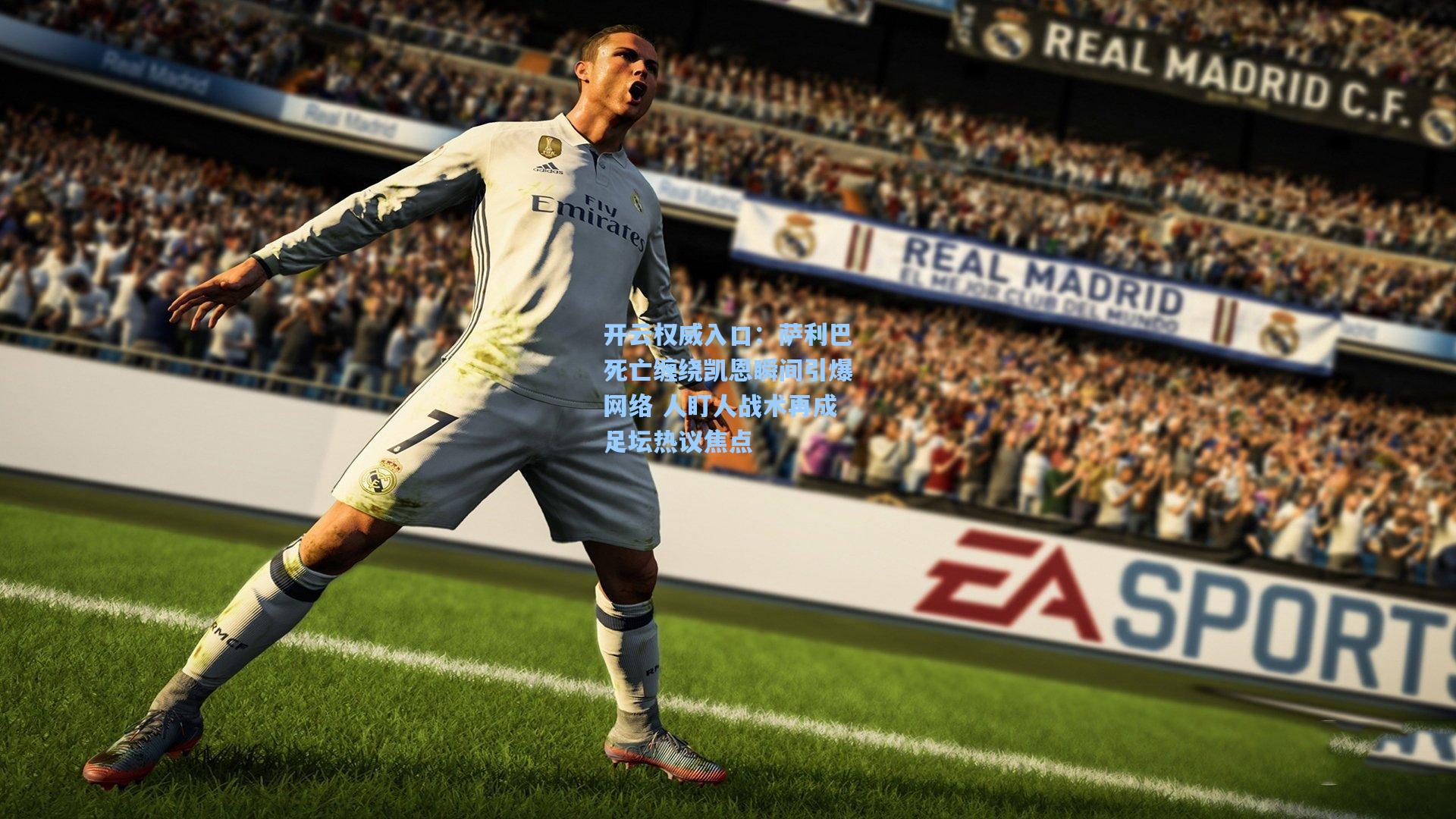 开云权威入口：萨利巴死亡缠绕凯恩瞬间引爆网络 人盯人战术再成足坛热议焦点