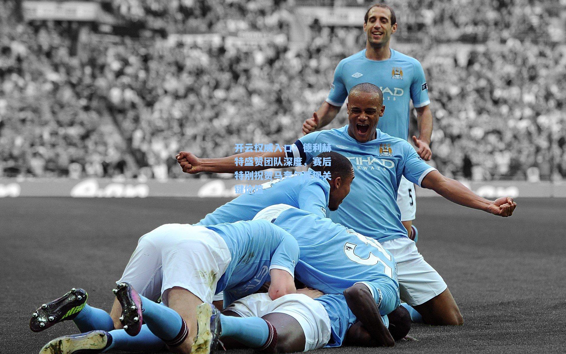 开云权威入口：德利赫特盛赞团队深度，赛后特别祝贺马奎尔展现关键价值