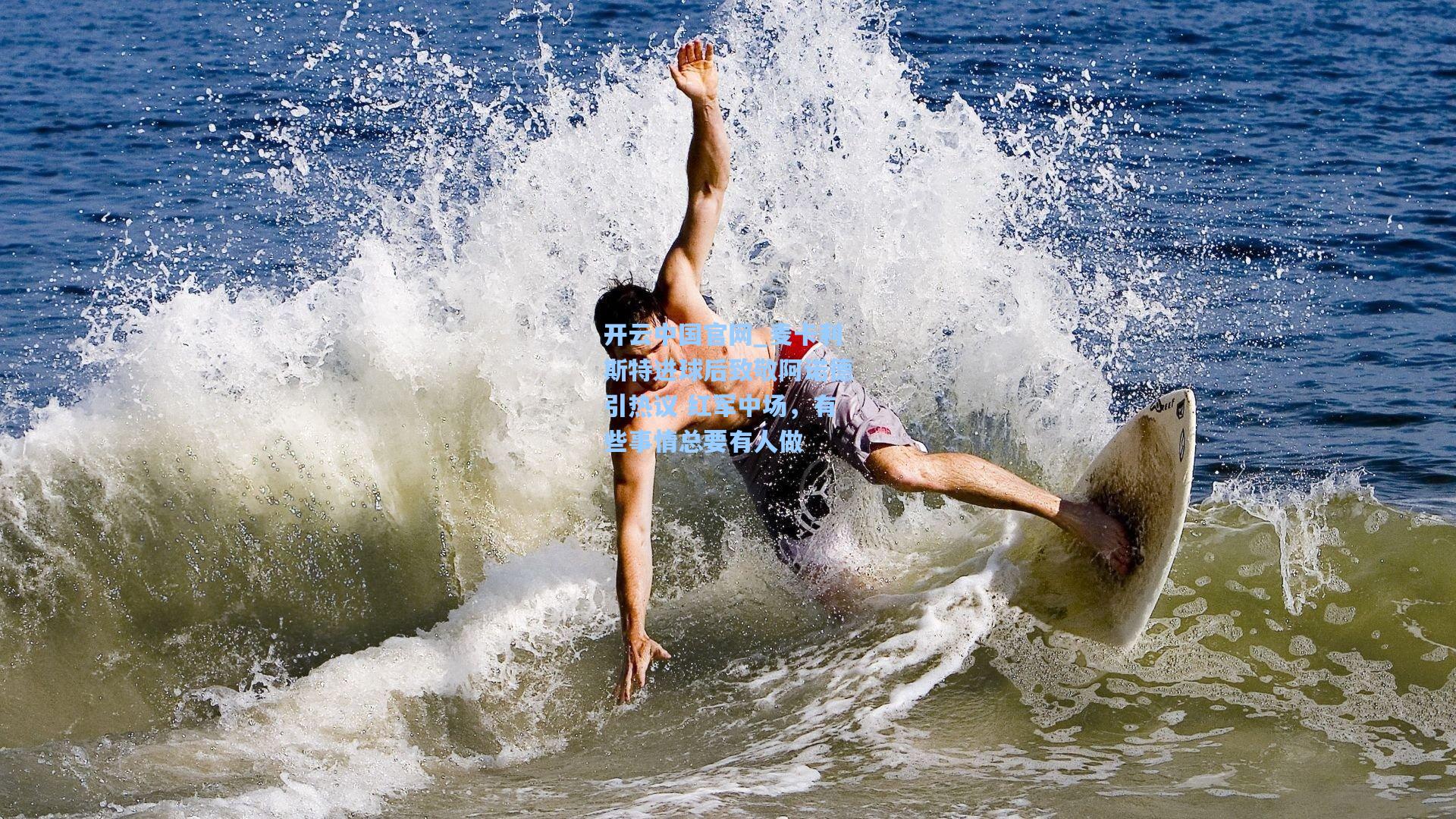 开云中国官网_麦卡利斯特进球后致敬阿诺德引热议 红军中场，有些事情总要有人做